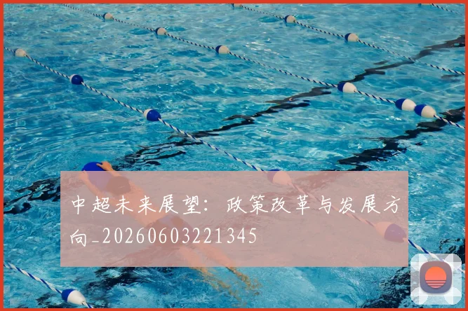 中超未来展望：政策改革与发展方向_20260603221345
