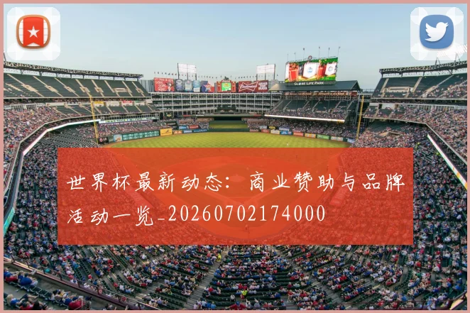 世界杯最新动态:商业赞助与品牌活动一览_20260702174000