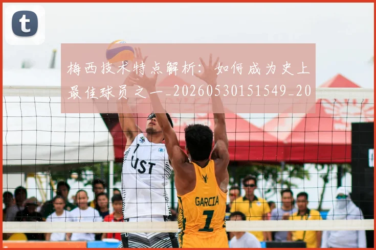 梅西技术特点解析:如何成为史上最佳球员之一_20260530151549_20260707144528