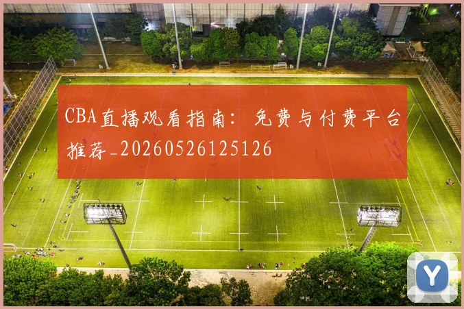 CBA直播观看指南:免费与付费平台推荐_20260526125126