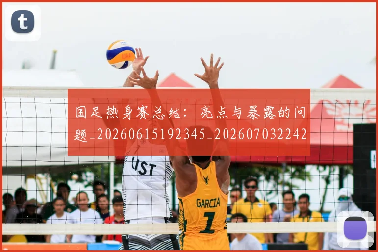国足热身赛总结：亮点与暴露的问题_20260615192345_20260703224243