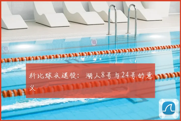 科比球衣退役：湖人8号与24号的意义