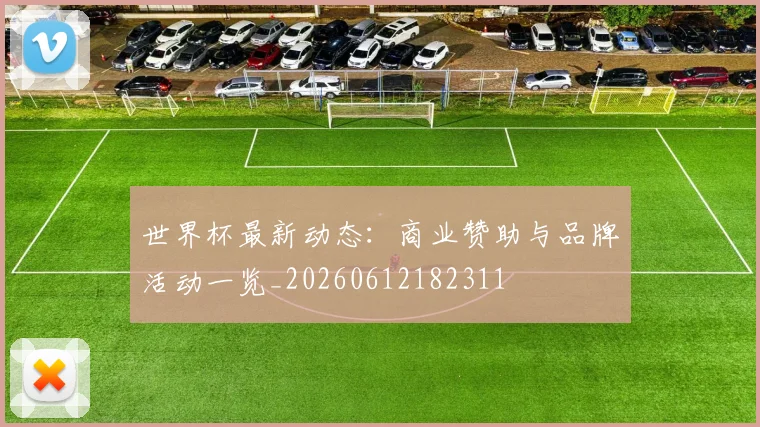 世界杯最新动态：商业赞助与品牌活动一览_20260612182311