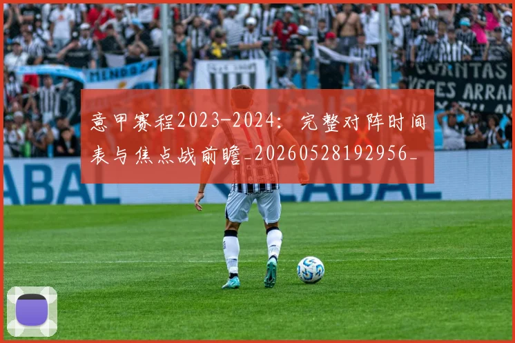 意甲赛程2023-2024：完整对阵时间表与焦点战前瞻_20260528192956_20260707012809